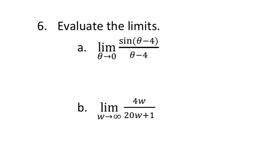6. Evaluate the limits.
sin(0-4)
а. lim
Ө-0
Ө-4
4w
b. im
woo 20w+1
