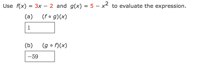 Use f(x) = 3x – 2 and g(x) = 5 – x to evaluate the expression.
(a)
(fo g)(x)
1
(b)
(g o f)(x)
-59
