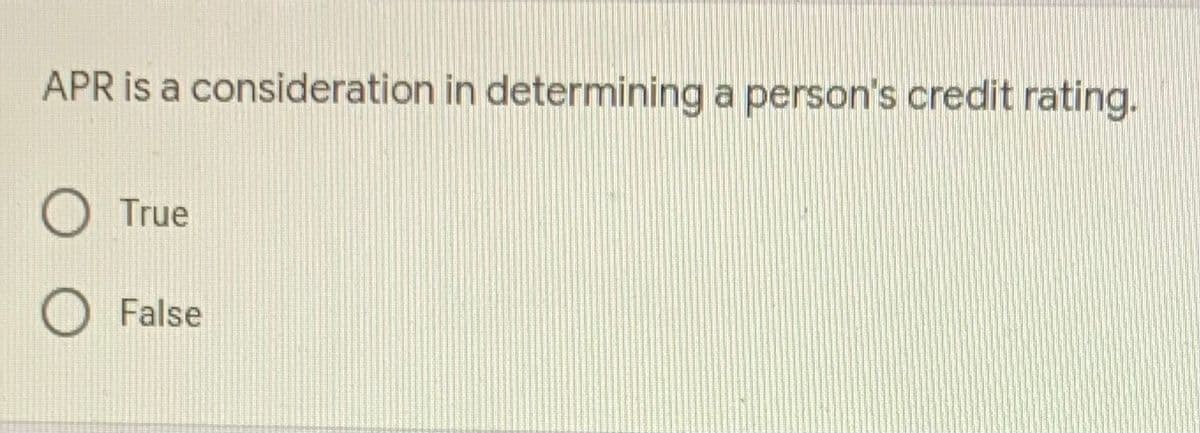 APR is a consideration in determining a person's credit rating.
True
False

