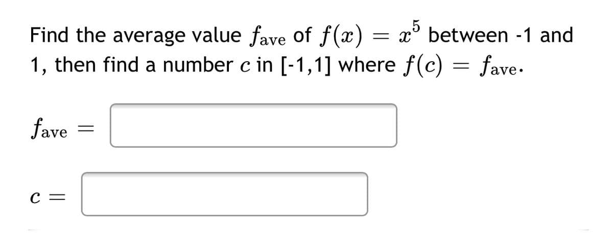 Find the average value fave of f(x) :
1, then find a number c in [-1,1] where f(c) = fave.
= x° between -1 and
fave
с —

