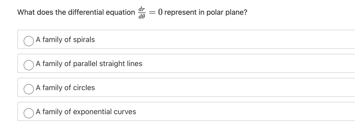 dr
What does the differential equation
de
O represent in polar plane?
O A family of spirals
A family of parallel straight lines
O A family of circles
O A family of exponential curves
