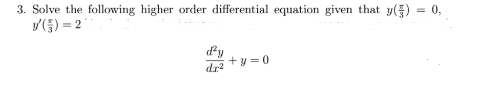 3. Solve the following higher order differential equation given that y() = 0,
y'(품) %3D2
dy
+ y = 0
dx?
