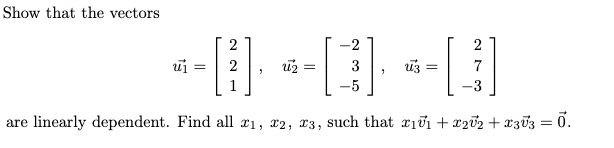 Show that the vectors
2
-2
2
ui =
2
uz =
3
uz =
7
1
-5
-3
are linearly dependent. Find all r1, x2, x3,
such that riữi + x2v2 + x303 = 0.
