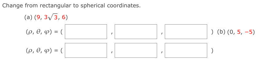 Change from rectangular to spherical coordinates.
(а) (9, 3/3, 6)
(p, 0, p) = (
) (b) (0, 5, –5)
(p, Ө, Ф) %3D (
