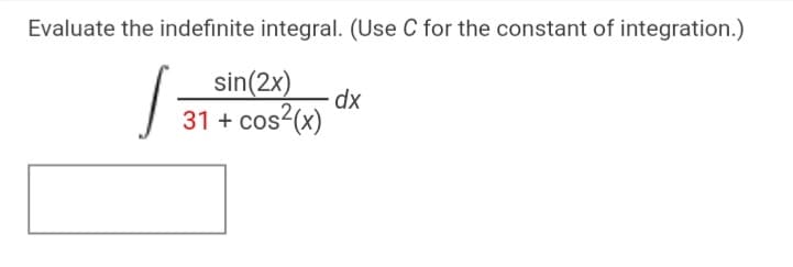 Evaluate the indefinite integral. (Use C for the constant of integration.)
sin(2x)
dx
31 +
cos²(x)
