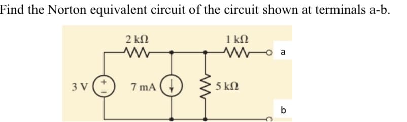 Find the Norton equivalent circuit of the circuit shown at terminals a-b.
2 kN
1 kN
a
3 V
7 mA (
5 kN
b
