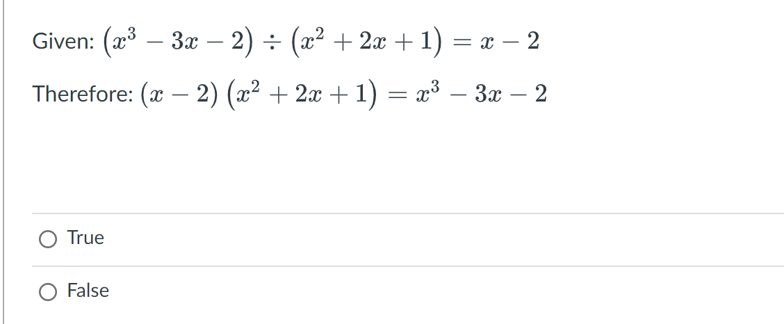 Given: (x³ - 3x 2) ÷ (x² + 2x + 1) = x − 2
Therefore: (x - 2) (x² + 2x + 1) = x³ – 3x − 2
-
True
O False