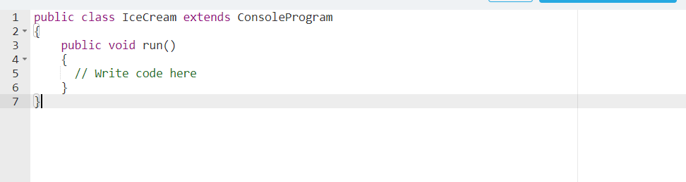 public class IceCream extends ConsoleProgram
2 - {
public void run()
{
// write code here
3
4
6.
