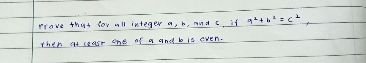Prove tha+ for all integer a, b, and c if q²+b² = c +
then at least one of a and b is even.
