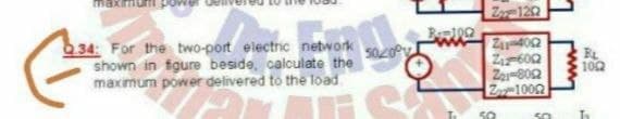 Z120
Za402
34: For the two-port electric network
shown in fgure beside, calculate the
maximum power delivered to the load
102
Zar-802
Z1002
