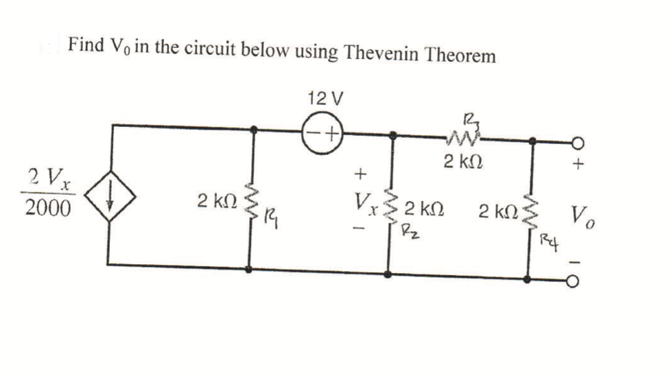 Find Vo in the circuit below using Thevenin Theorem
12V
R
+
2 ΚΩ
2Vx
2000
2 ΚΩ
1
+
V, 32KΩ
Re
2 ΚΩ
Ret
+
Vo