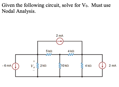 Given the following circuit, solve for Vo. Must use
Nodal Analysis.
2 mA
5 kn
4 kl
- 6 mA
V. 2 kn
10 kn
4 kn
2 mA
