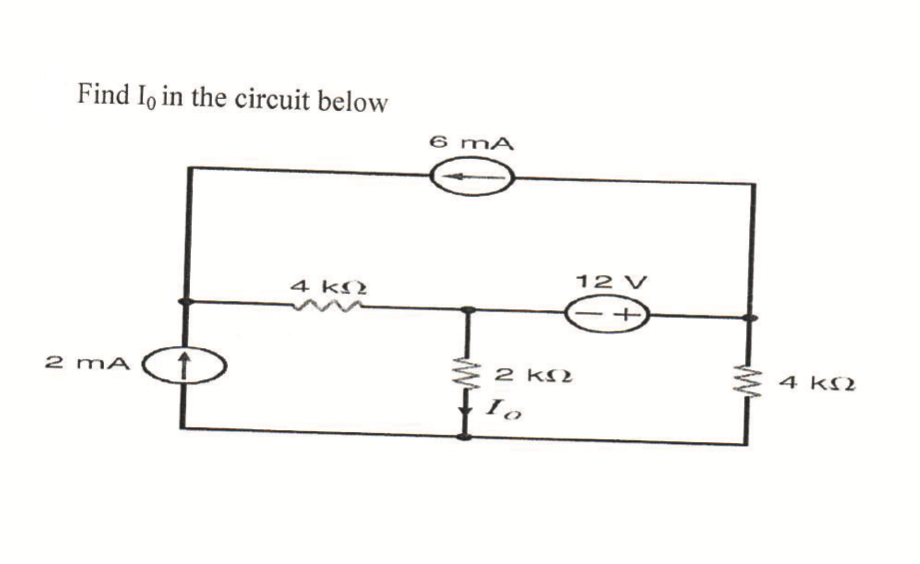 Find Io in the circuit below
4 ΚΩ
2 mA
6 mA
2 ΚΩ
Io
12V
4 ΚΩ