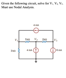 Given the following circuit, solve for V1, V2, V3.
Must use Nodal Analysis.
4 mA
V2
2k0
V3
3k
6 mA
4 mA
