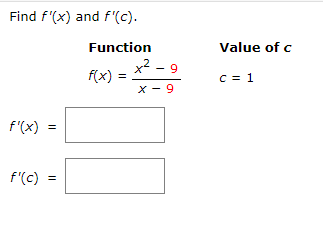 Find f'(x) and f'(c).
Function
Value of c
x2 - 9
f(x) =
C = 1
X - 9
f'(x)
f'(c)
