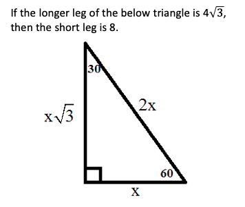 If the longer leg of the below triangle is 4v3,
then the short leg is 8.
30
2x
60
X
