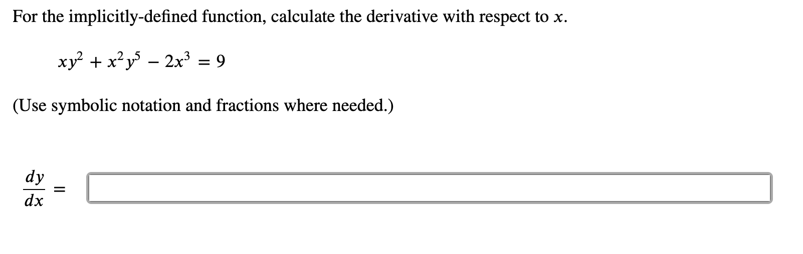 For the implicitly-defined function, calculate the derivative with respect to x.
xy? + x?y – 2x3 = 9
