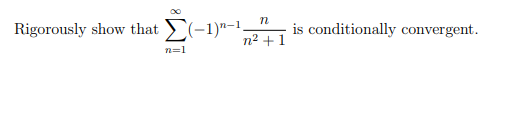 Rigorously show that (-1)"-1.
n2 +1
is conditionally convergent.
n=1
