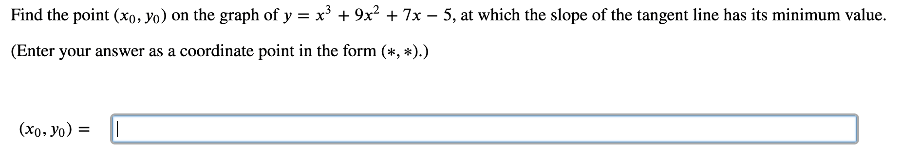 Find the point (xo,yo) on the graph of y = x' + 9x² + 7x – 5, at which the slope of the tangent line has its minimum value.
