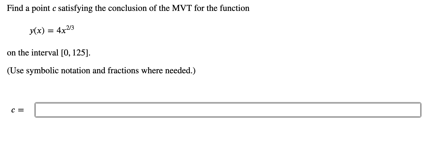 Find a point c satisfying the conclusion of the MVT for the function
y(x) = 4x/3
on the interval [0, 125].
