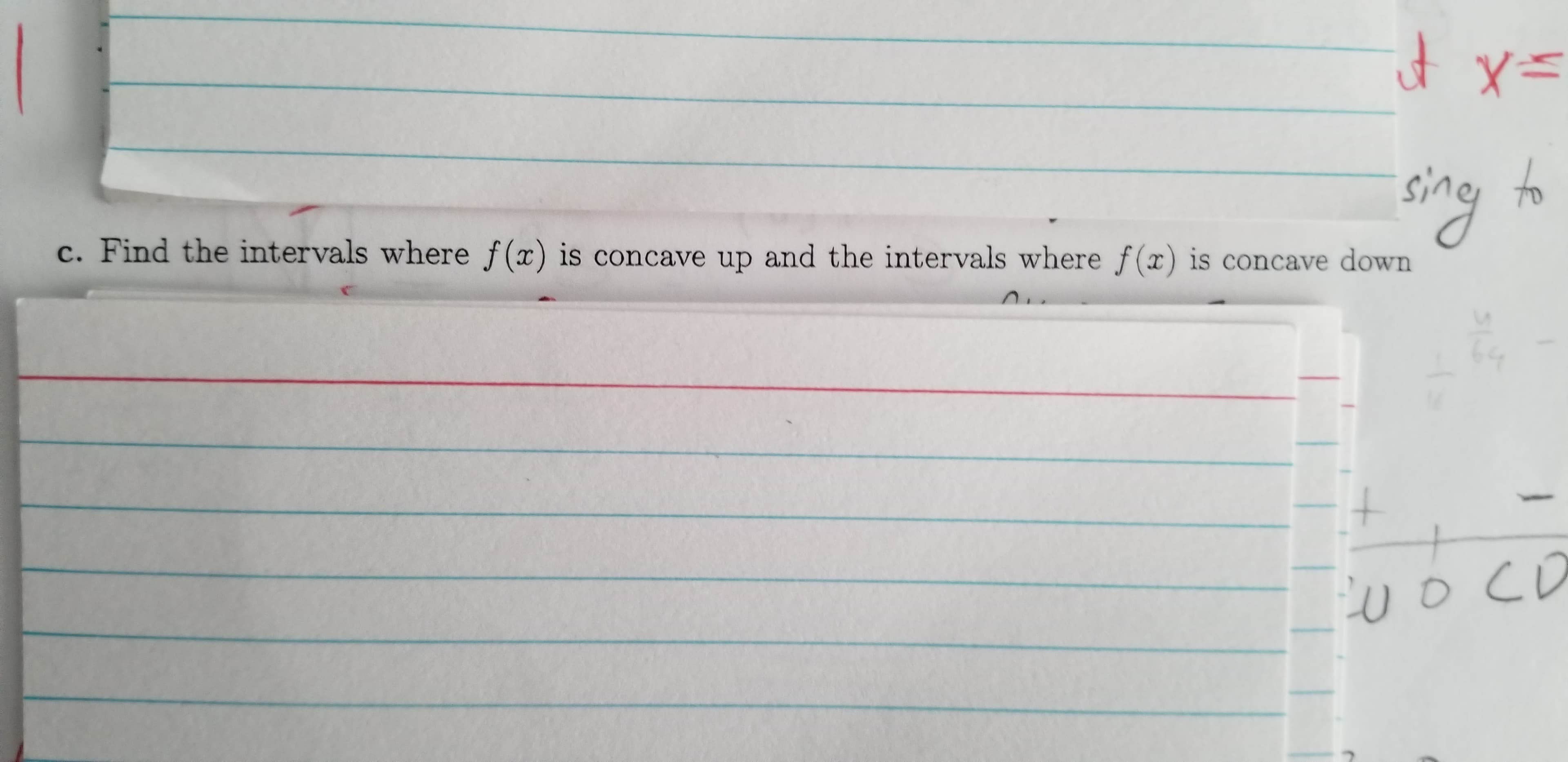 tx=
to
sing
c. Find the intervals where f(x) is concave up and the intervals where f(x) is concave down
o CD

