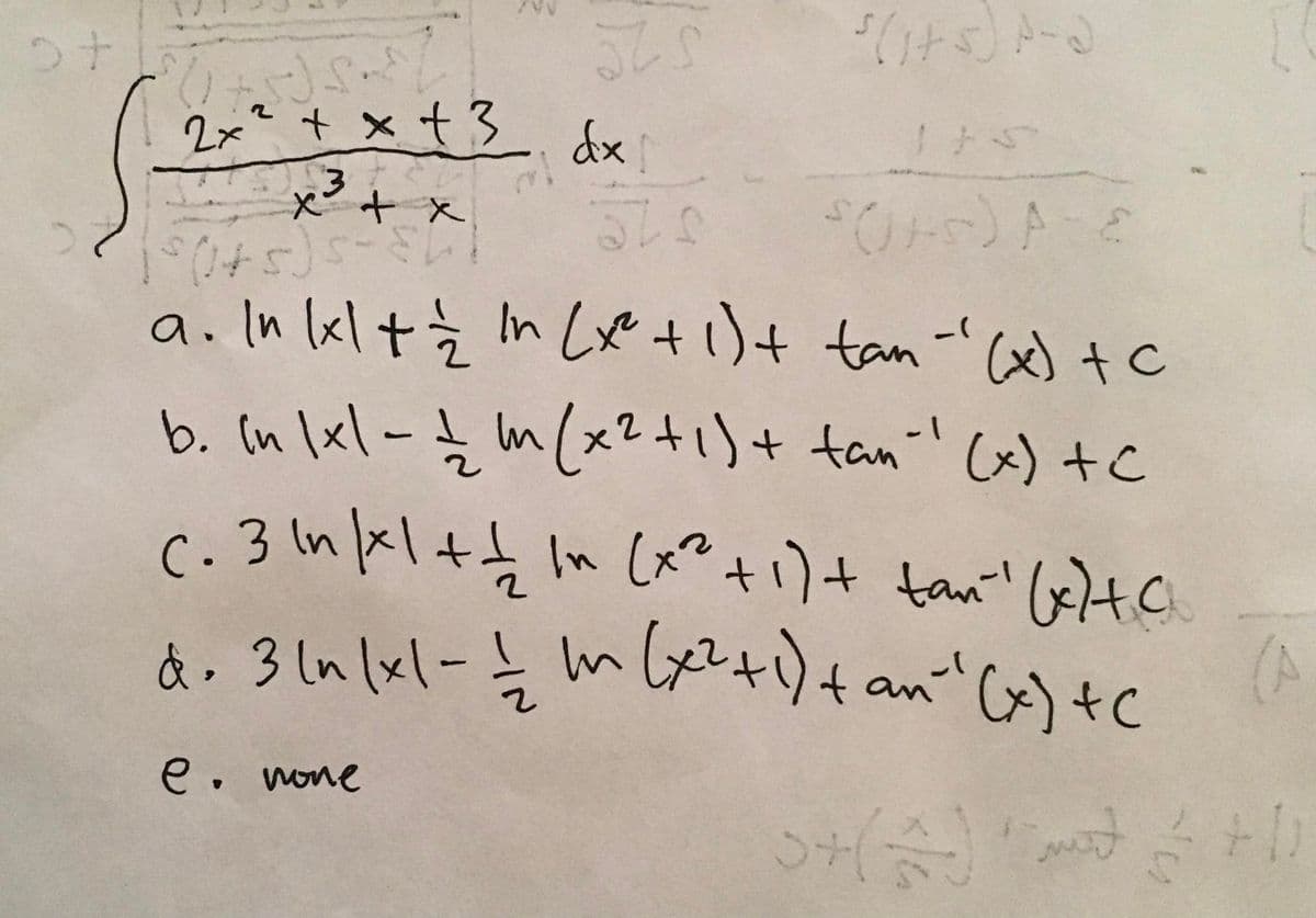 2x² + x t3 dx
t x
X + x
a.In lxl+½ In Let1)+ tan-") tc
b. In \xl-ļ m (x2+1)+ tani' Cx) +C
C. 3 In x\+
In
(A
e. none
to
