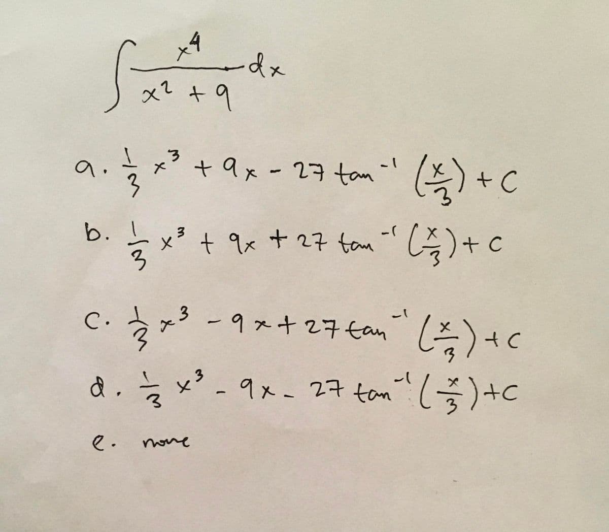-dx
+9
a.
+ ax-27tan -' )+C
b. I
x³ + qx + 27 tam "C)+ c
-(
x² + 9x
3
-9ス+276om C)+c
с.
à.x*-9x- 27 tom 1号)+C
tan" (-)+c
e.
noue
3.
3.
ー1M
メ
(M -/M
C.

