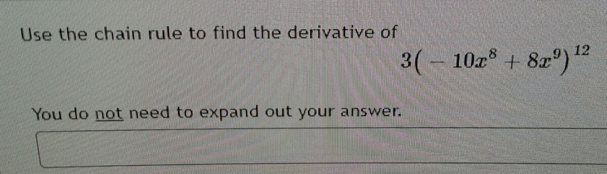 Use the chain rule to find the derivative of
3( 10z 1 8x°)
12
You do not need to expand out your answer.
