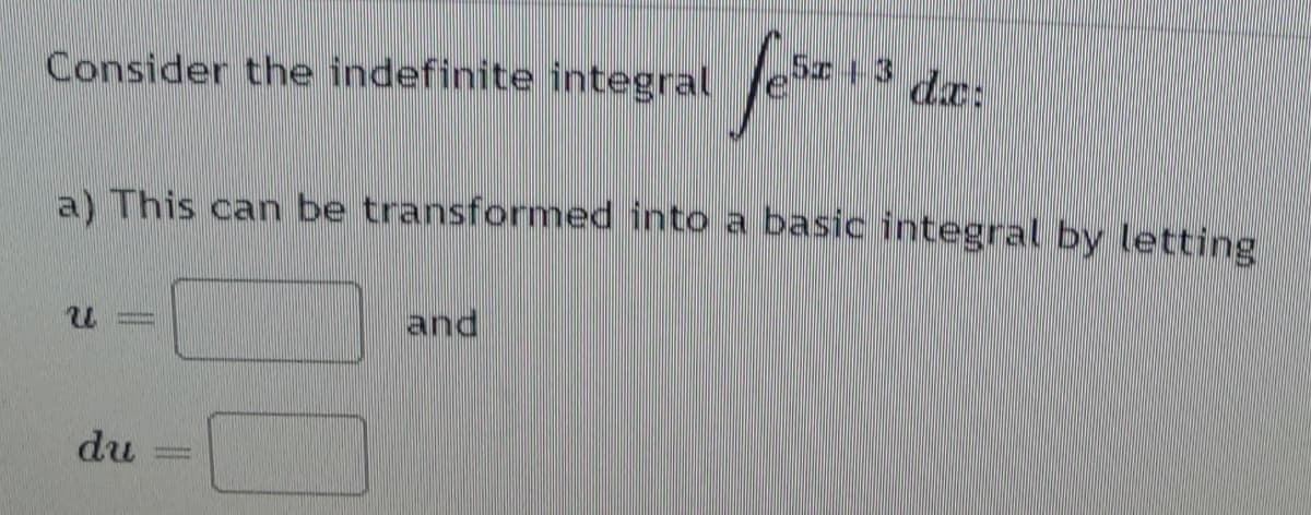 Consider the indefinite integral
13
da:
a) This can be transformed into a basic integral by letting
and
du
