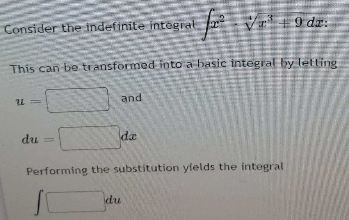 I :
+9 dx:
Consider the indefinite integral
This can be transformed into a basic integral by letting
and
du
dx
Performing the substitution yields the integral
du
