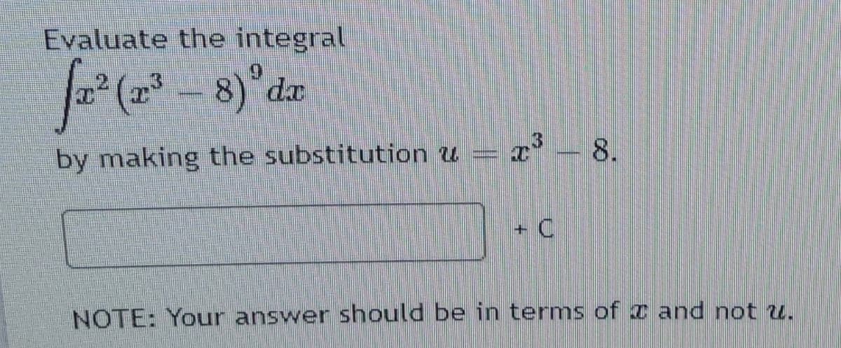 Evaluate the integral
a* (- 8)°da
T - 8.
by making the substitution u
NOTE: Your answer should be in terms of z and not u.

