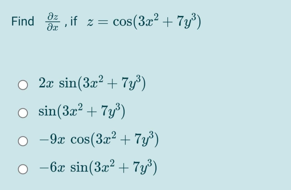 dz
Find , if z = cos(3x² + 7y)
O 2x sin(3x² + 7y³)
sin(3x?
+ 7y')
-9x cos(3x2 + 7y°)
-6x sin(3x? + 7y°)
