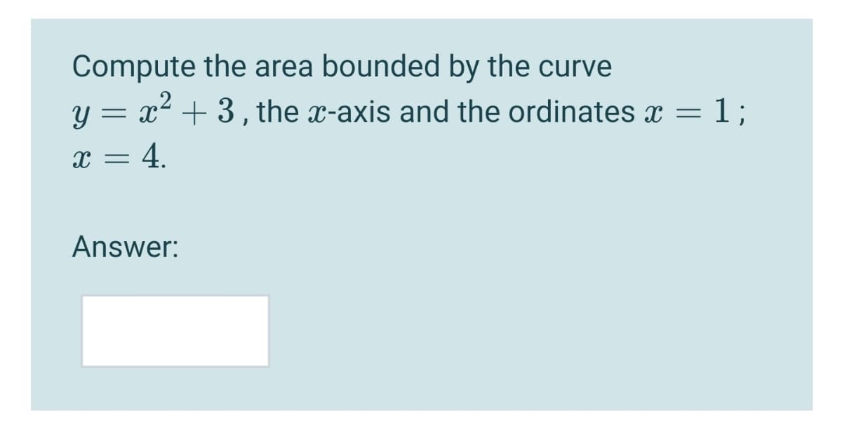 Compute the area bounded by the curve
x2 + 3, the x-axis and the ordinates x =1;
:4.
Answer:
