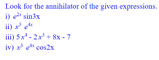 Look for the annihilator of the given expressions.
i) e2x sin3x
ii) x³ e4x
iii) 5x* - 2.x + 8x - 7
iv) x³ e4x cos2x
