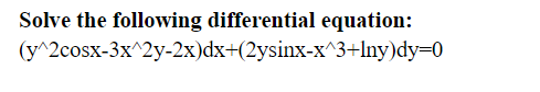 Solve the following differential equation:
(y^2cosx-3x^2y-2x)dx+(2ysinx-x^3+Iny)dy=0
