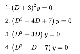 1. (D+ 3)²y = 0
2. (D² – 4D +7) y = 0
3. (D² + 3D) y = 0
(D² + D – 7) y = 0
4.
