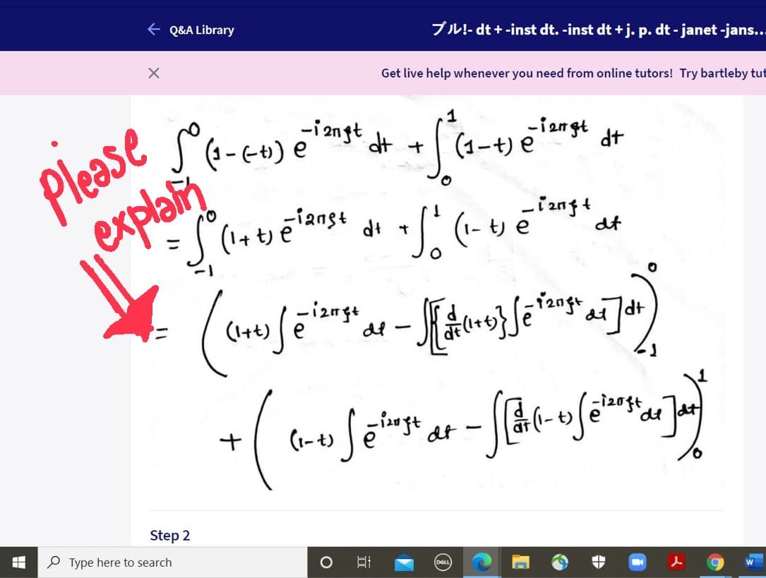 E Q&A Library
7IL!- dt + -inst dt. -inst dt + j. p. dt - janet -jans...
Get live help whenever you need from online tutors! Try bartleby tut
Please
explam
1
-iangt
-(-+) e
-i angt
(1-t) e
dt +
dt
çiangt
dt +
dt
(I+t)
-izngt
de
de
(1-t)
dt
Step 2
P Type here to search
DELL
近
