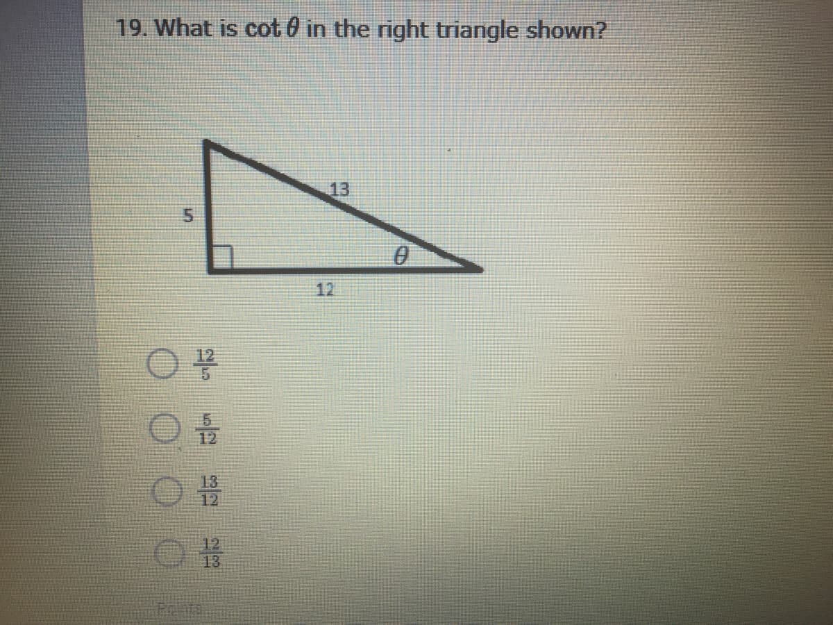 19. What is cot 0 in the right triangle shown?
13
12
12
12
13
12
12
13
Polnts
5.
