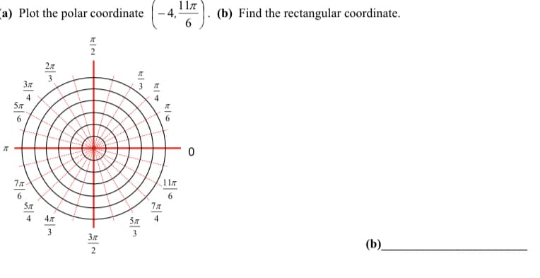 1 l7
a) Plot the polar coordinate
- 4,-
4, . (b) Find the rectangular coordinate.
3
Зл
3.
4
5л
4
6.
6
6.
4
4
3
3
Зл
(b)_
