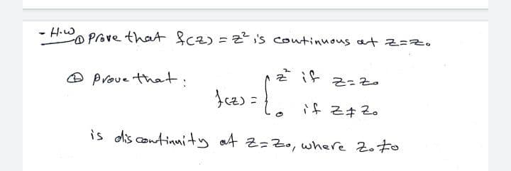 -H.W
O Prove thaA SC2) = 2 is coutinuous at z=z.
O prove that:
Z= 2.
}Zキ2。
is dis continnity at Z=Zo, where 2.
