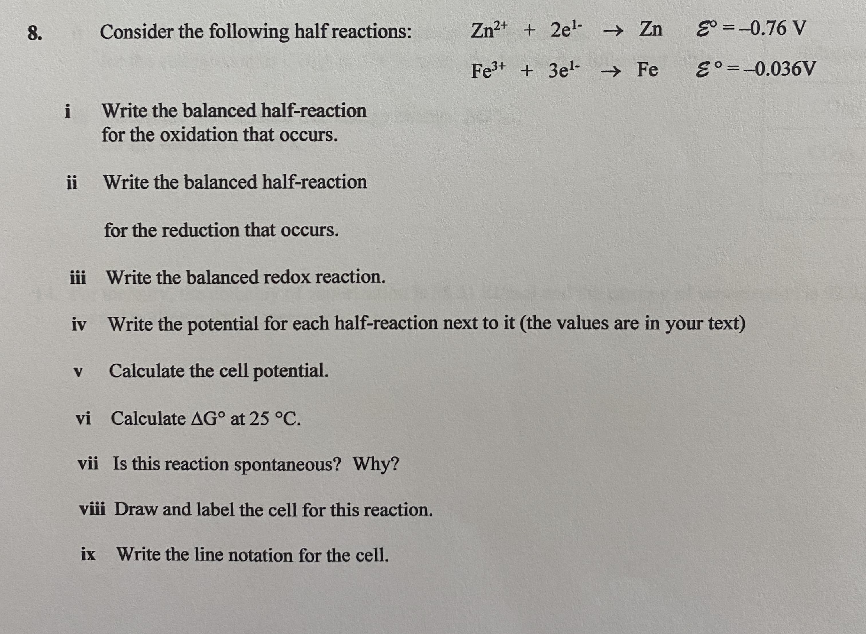 vii Is this reaction spontaneous? Why?
viii Draw and label the cell for this reaction.
ix Write the line notation for the cell.
