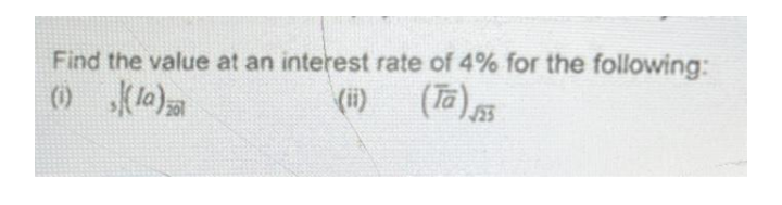 Find the value at an interest rate of 4% for the following:
(i)
(Ta)s
