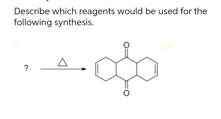 Describe which reagents would be used for the
following synthesis.
?