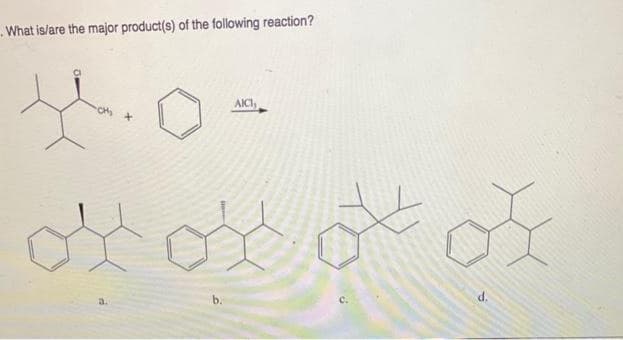 What is/are the major product(s) of the following reaction?
AICI,
Hos
d.