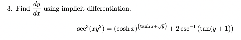 dy
using implicit differentiation.
dx
3. Find
sec (xy?) = (cosh x)
(tanh 2+v9) + 2 csc-1 (tan(y + 1))
+ 2 csc- (tan(y + 1))
