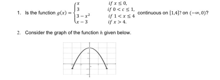 if x < 0,
if 0 < c < 1,
if 1<x< 4
if x > 4.
3
1. Is the function g(x) =
continuous on [1,4]? on (-∞,0)?
3 — х2
- 3
2. Consider the graph of the function h given below.
