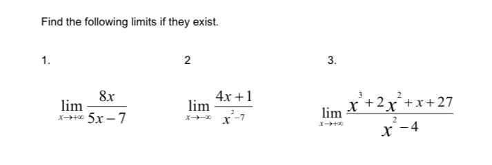 Find the following limits if they exist.
1.
2
3.
8x
lim
x++ 5x – 7
4x +1
lim
x→* x-7
x+2x+x+27
lim
X -4
