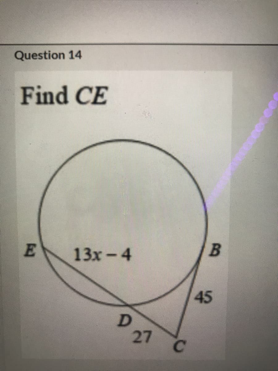 Question 14
Find CE
13x-4
45
27
C.

