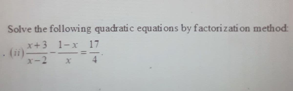 Solve the following quadratic equati ons by factorizati on method:
x+3 1-x 17
(ii)
x-2
%3D
