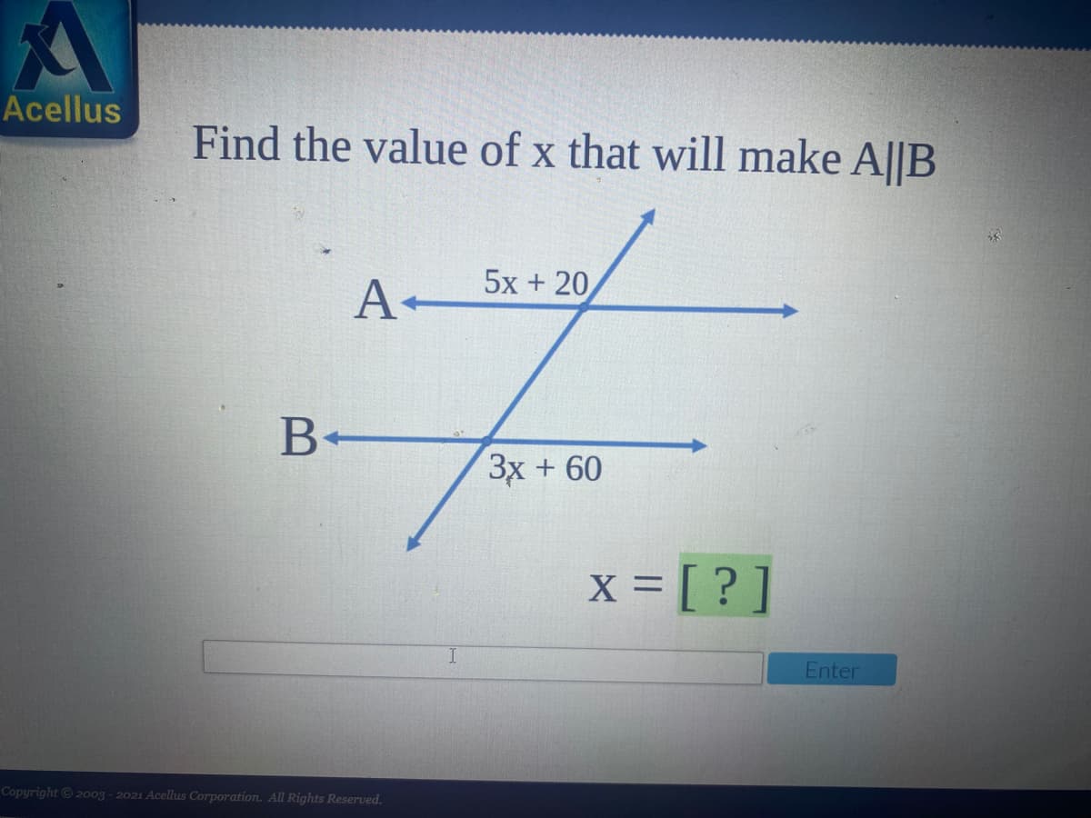 Acellus
Find the value of x that will make A||B
5x + 20
3x + 60
X = [ ? ]
%3D
Enter
Copyright © 20o3 - 2021 Acellus Corporation. All Rights Reserved.
